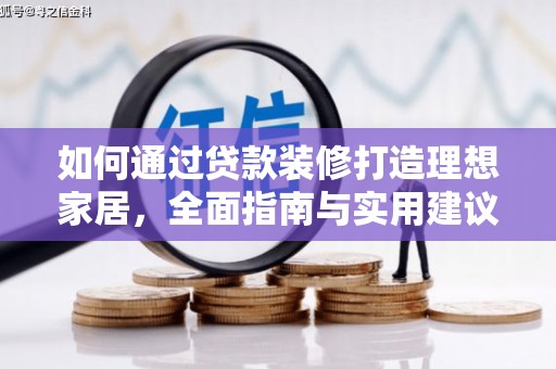 乌日如何通过贷款装修打造理想家居，全面指南与实用建议