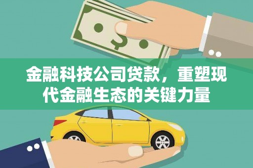 江苏金融科技公司贷款，重塑现代金融生态的关键力量