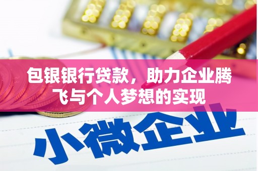 泸溪包银银行贷款，助力企业腾飞与个人梦想的实现