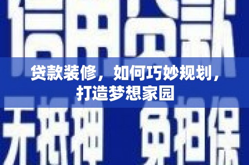 中埔贷款装修，如何巧妙规划，打造梦想家园