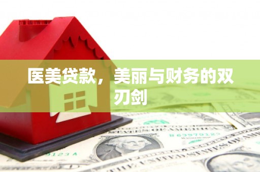 鄯善医美贷款，美丽与财务的双刃剑