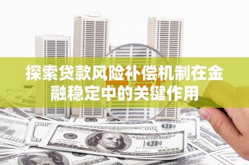 南涧探索贷款风险补偿机制在金融稳定中的关键作用
