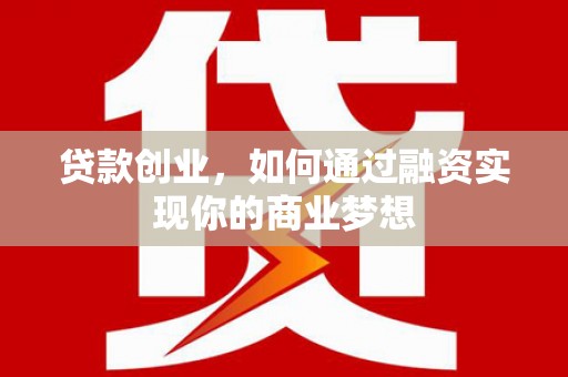 靖远贷款创业，如何通过融资实现你的商业梦想