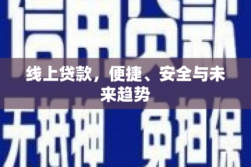小榄线上贷款，便捷、安全与未来趋势