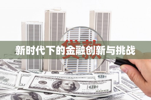 阿莲新时代下的金融创新与挑战