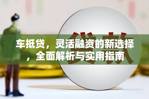 龙口车抵贷，灵活融资的新选择，全面解析与实用指南