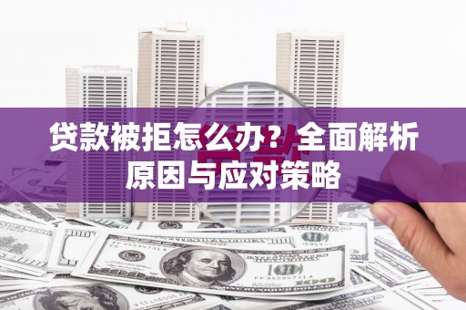 阿里贷款被拒怎么办？全面解析原因与应对策略