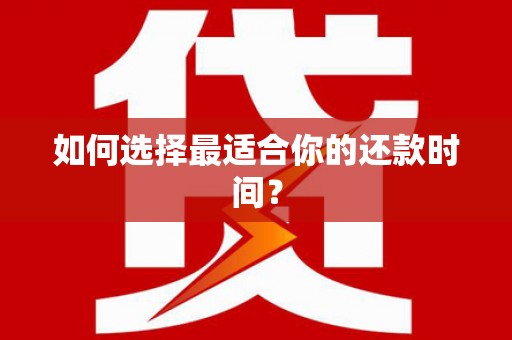 南县如何选择最适合你的还款时间？