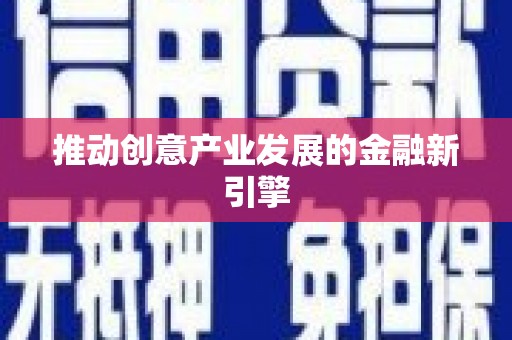 台前推动创意产业发展的金融新引擎