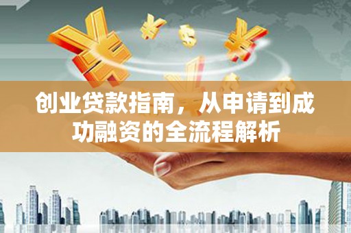 海陵创业贷款指南，从申请到成功融资的全流程解析