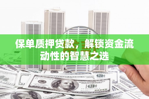 定州保单质押贷款，解锁资金流动性的智慧之选