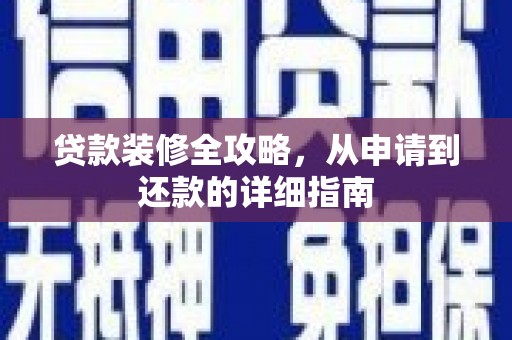 海陵贷款装修全攻略，从申请到还款的详细指南